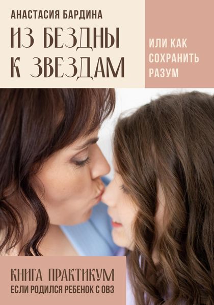 Обложка книги  «Из бездны к звездам. Или как сохранить разум. Книга-практикум – если родился ребенок с ОВЗ»