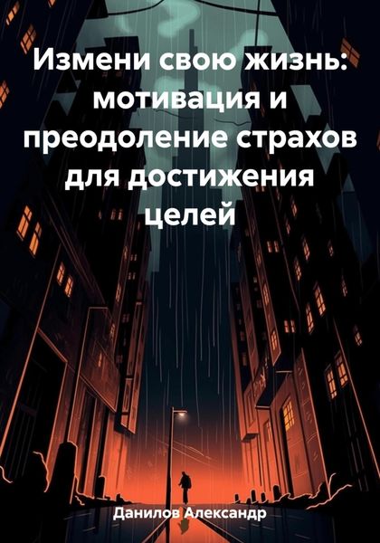 Обложка книги  «Измени свою жизнь: мотивация и преодоление страхов для достижения целей»