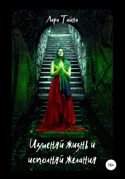 Обложка книги  «Изменяй жизнь и исполняй желания»