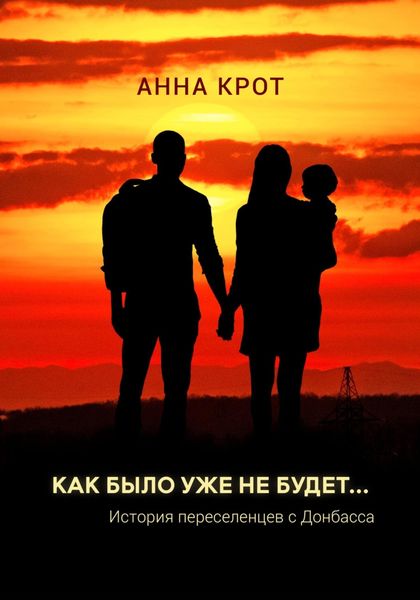 Обложка книги  «Как было уже не будет… История переселенцев с Донбасса»