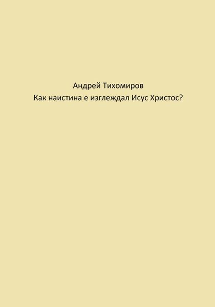 Обложка книги  «Как наистина е изглеждал Исус Христос?»