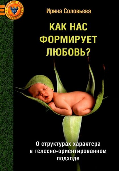 Обложка книги  «Как нас формирует любовь? О структурах характера в телесно-ориентированном подходе»