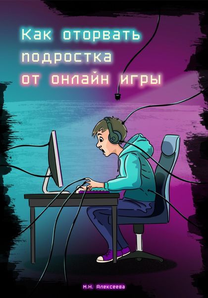 Обложка книги  «Как оторвать подростка от онлайн-игры?»