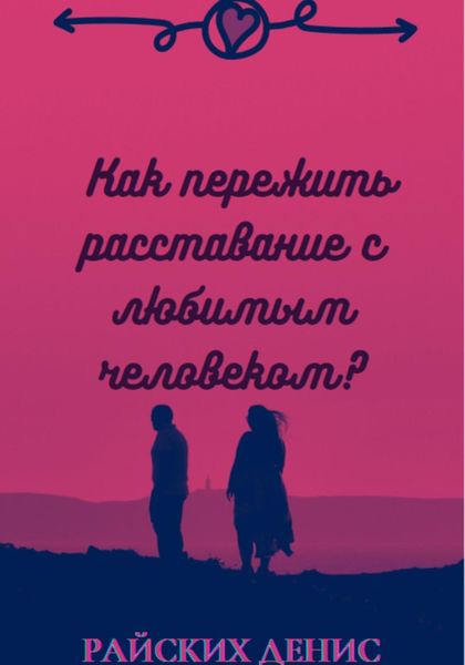 Обложка книги  «Как пережить расставание с любимым человеком?»