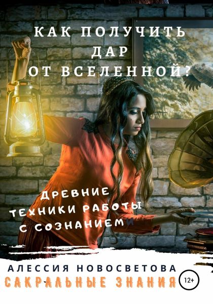 Обложка книги  «Как получить дар от вселенной? Древние техники работы с сознанием»