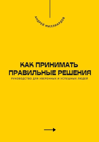 Обложка книги  «Как принимать правильные решения. Руководство для уверенных и успешных людей»
