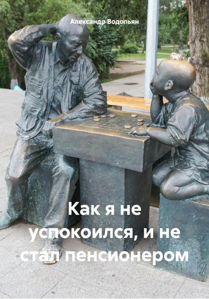 Обложка книги  «Как я не успокоился, и не стал пенсионером»