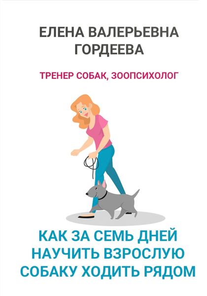 Обложка книги  «Как за семь дней научить взрослую собаку ходить рядом»