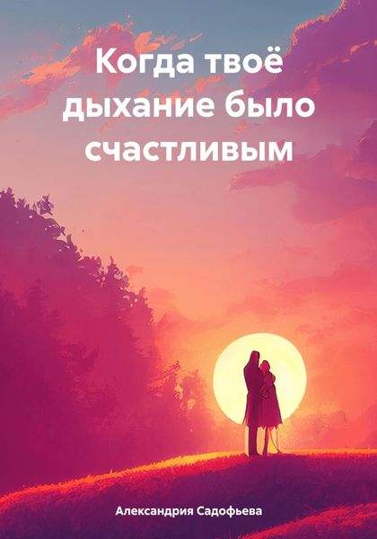 Обложка книги  «Когда твоё дыхание было счастливым»