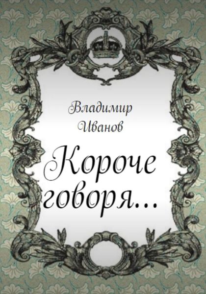 Обложка книги  «Короче говоря…»