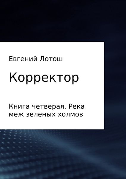Обложка книги  «Корректор. Книга четвертая. Река меж зеленых холмов»
