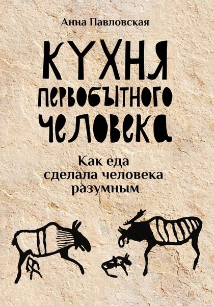 Обложка книги  «Кухня первобытного человека. Как еда сделала человека разумным»