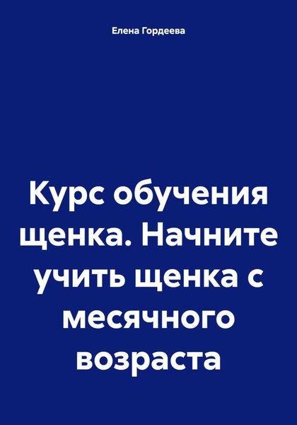 Обложка книги  «Курс обучения щенка. Начните учить щенка с месячного возраста»