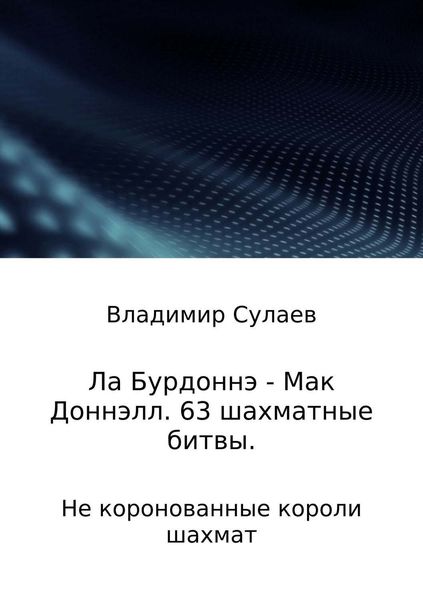 Обложка книги  «Ла Бурдоннэ – Мак Доннэлл. 63 шахматные битвы»