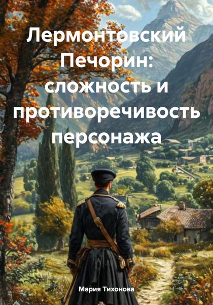 Обложка книги  «Лермонтовский Печорин: сложность и противоречивость персонажа»