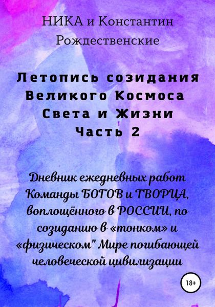 Обложка книги  «Летопись созидания Великого Космоса Света и Жизни. Часть 2. Дневник ежедневных работ Команды БОГОВ и ТВОРЦА, воплощённого в РОССИИ, по созиданию в «тонком» и «физическом" Мире погибающей человеческой цивилизации»