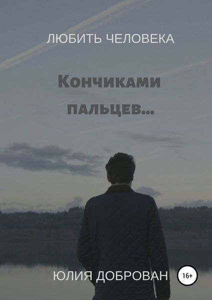 Обложка книги  «Любить Человека: Кончиками пальцев…»