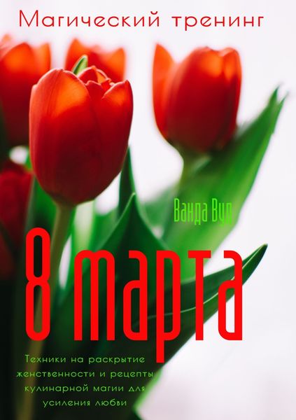 Обложка книги  «Магический тренинг. 8 марта. Техники на раскрытие женственности и рецепты кулинарной магии для усиления любви»