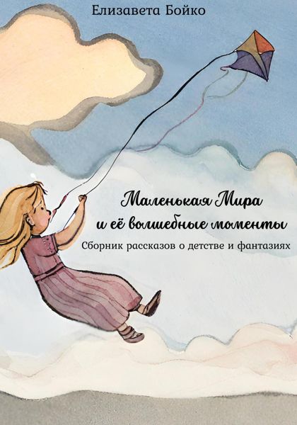 Обложка книги  «Маленькая Мира и ее волшебные моменты: Сборник рассказов о детстве и фантазиях»