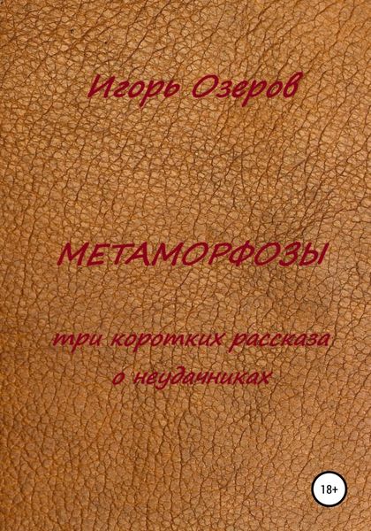 Обложка книги  «Метаморфозы. Три коротких рассказа о неудачниках»