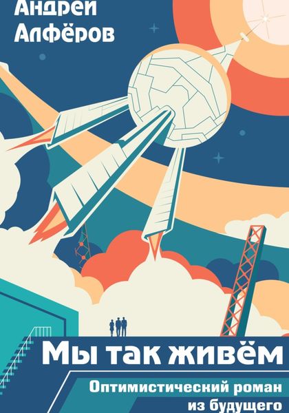 Обложка книги  «Мы так живём. Оптимистический роман из будущего. Книга 1»