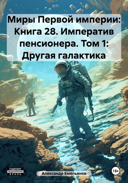 Обложка книги  «Миры Первой империи: Книга 28. Императив пенсионера. Том 1: Другая галактика»