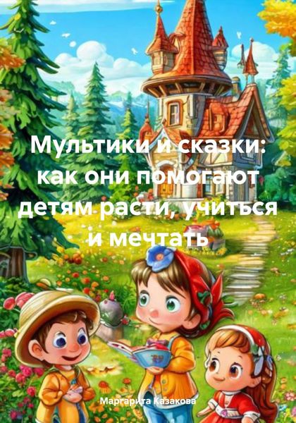 Обложка книги  «Мультики и сказки: как они помогают детям расти, учиться и мечтать»