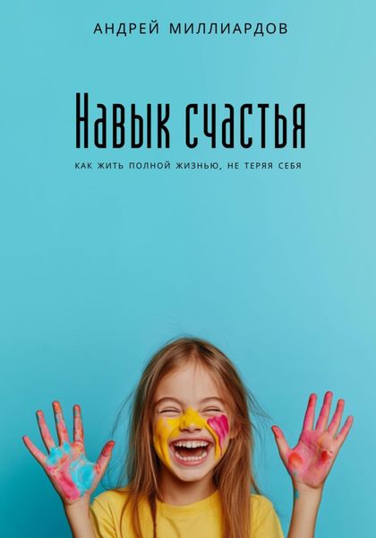 Обложка книги  «Навык счастья. Как жить полной жизнью, не теряя себя»