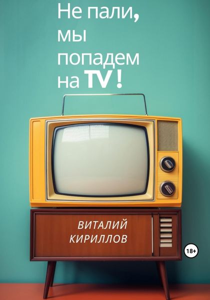 Обложка книги  «Не пали, мы попадём на TV!»