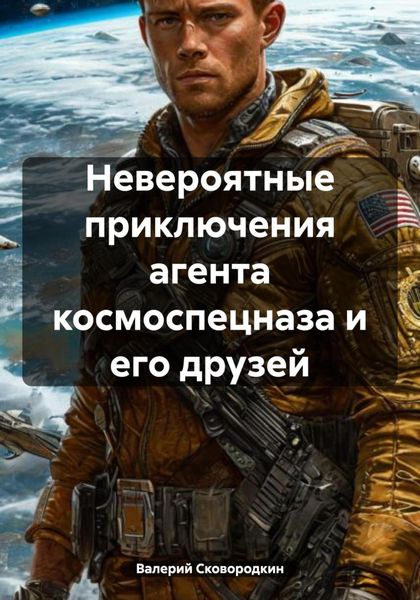 Обложка книги  «Невероятные приключения агента космоспецназа и его друзей»