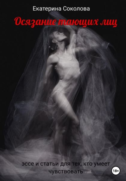 Обложка книги  «Осязание тающих лиц. Эссе и статьи для тех, кто умеет чувствовать»