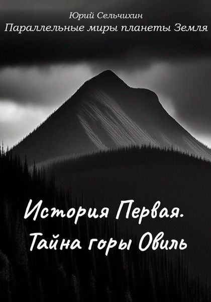 Обложка книги  «Параллельные миры планеты Земля. История Первая. Тайна горы Овиль»