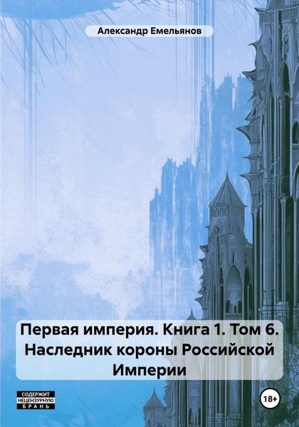 Обложка книги  «Первая империя. Книга 1. Том 6. Наследник короны Российской Империи»