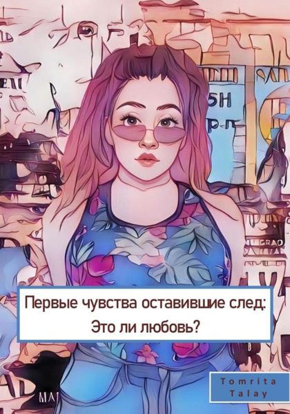 Обложка книги  «Первые чувства, оставившие след. Это ли любовь?»
