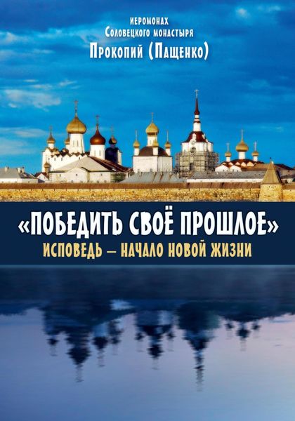 Обложка книги  «Победить свое прошлое. Исповедь – начало новой жизни»