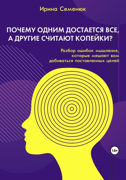 Обложка книги  «Почему одним достается все, а другие считают копейки? Разбор ошибок мышления, которые мешают вам добиваться поставленных целей»