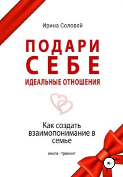 Обложка книги  «Подари себе идеальные отношения. Как создать взаимопонимание в семье»