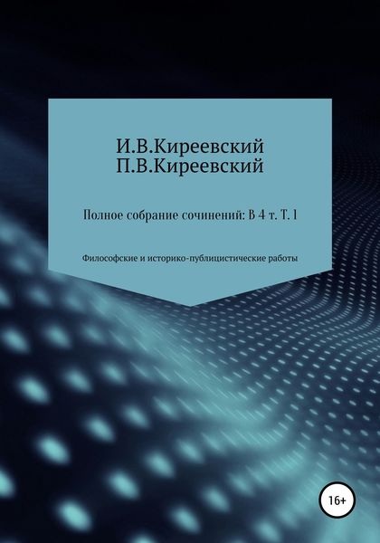 Обложка книги  «Полное собрание сочинений: В 4-х т. Т. 1. Философские и историко-публицистические работы / Сост., научн. ред. и коммент. А. Ф. Малышевского»