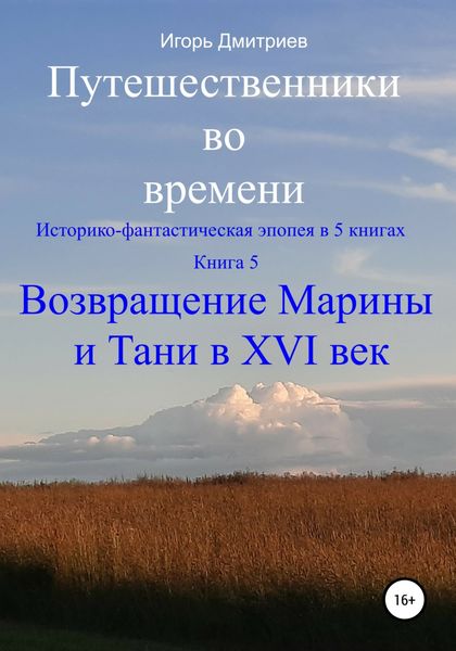 Обложка книги  «Путешественники во времени. Историко-фантастическая эпопея в 5 книгах. Книга 5. Возвращение Марины и Тани в XVI век»