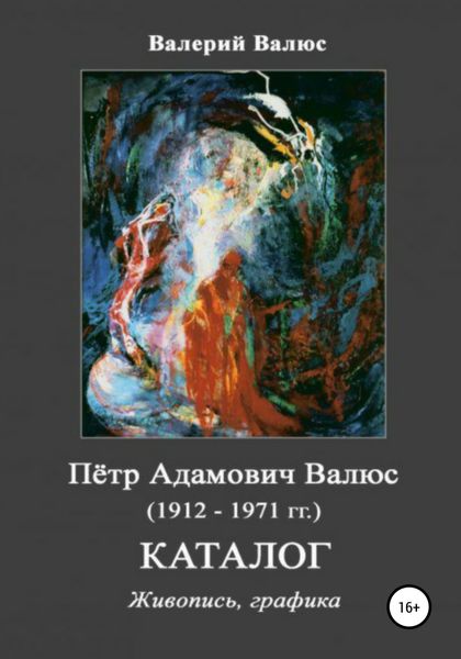 Обложка книги  «Пётр Адамович Валюс (1912-1971 гг.) Каталог Живопись, графика»