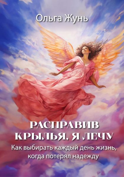 Обложка книги  «Расправив крылья, я лечу. Как выбирать каждый день жизнь, когда потерял надежду»