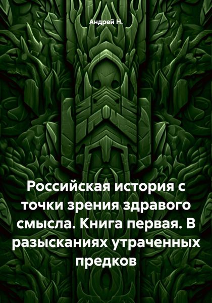 Обложка книги  «Российская история с точки зрения здравого смысла. Книга первая. В разысканиях утраченных предков»