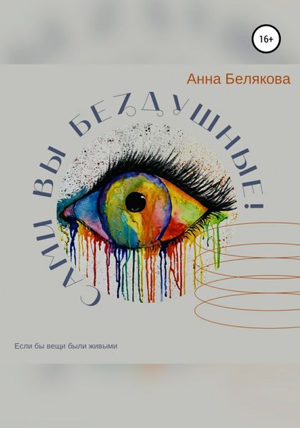 Обложка книги  «Сами вы бездушные! Если бы вещи были живыми»