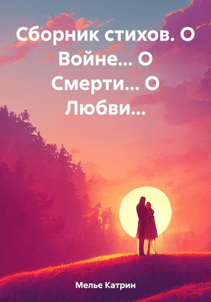 Обложка книги  «Сборник стихов. О Войне… О Смерти… О Любви…»