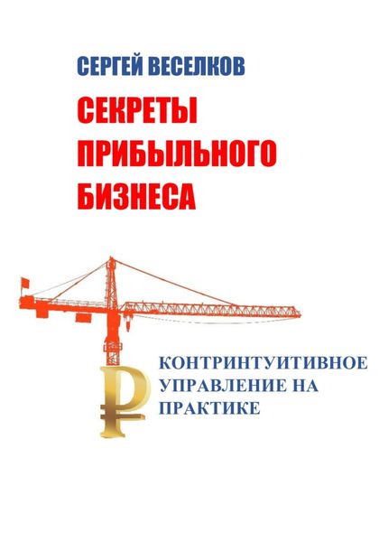 Обложка книги  «Секреты прибыльного бизнеса. Контринтуитивное управление на практике»
