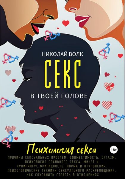 Обложка книги  «Секс в твоей голове. Психология секса. Причины сексуальных проблем. Совместимость. Оргазм. Минет. Кунилингус. Фригидность. Норма и отклонения. Техники сексуального раскрепощения. Как сохранить страсть»