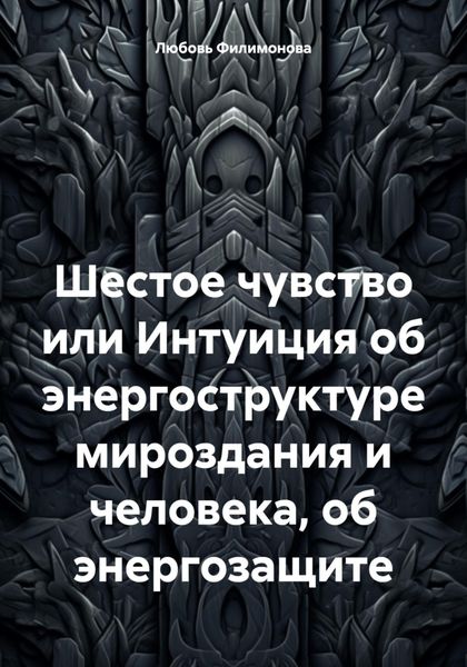 Обложка книги  «Шестое чувство или Интуиция об энергоструктуре мироздания и человека, об энергозащите»