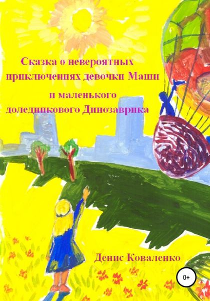 Обложка книги  «Сказка о невероятных приключениях девочки Маши и маленького доледникового Динозаврика»