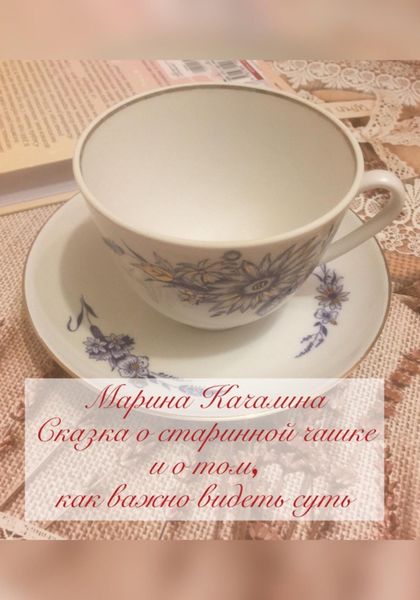 Обложка книги  «Сказка о старинной чашке и о том, как важно видеть суть»