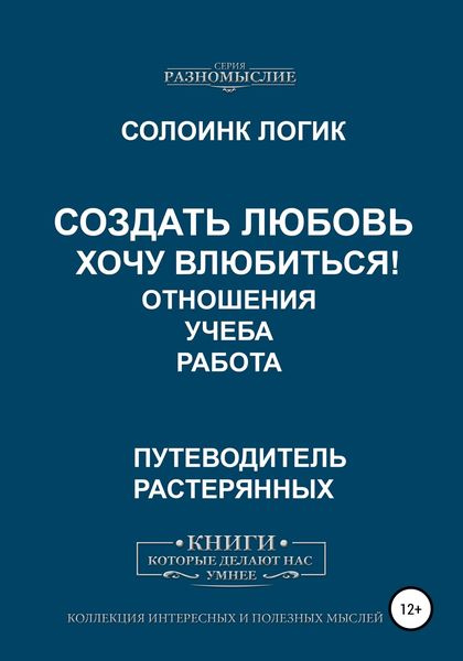 Обложка книги  «Создать любовь. Хочу влюбиться! Отношения, учеба, работа»